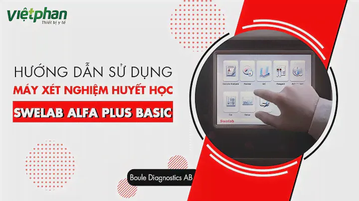 Hướng dẫn sử dụng Máy xét nghiệm Huyết học Swelab Alfa Basic